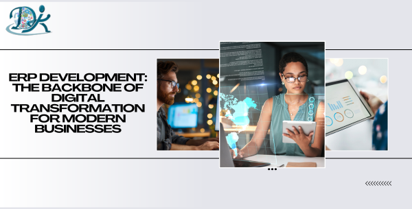 ERP Development: The Backbone of Digital Transformation for Modern Businesses